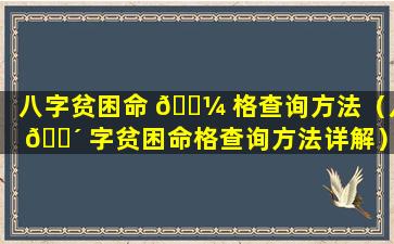 八字贫困命 🐼 格查询方法（八 🐴 字贫困命格查询方法详解）